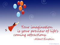 "Your imagination is your preview of life's coming attractions."-Albert Einstein