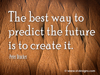 The best way to predict the future is to create it. -Peter Drucker